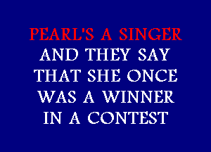 AND THEY SAY
THAT SHE ONCE
WAS A WINNER

IN A CONTEST l