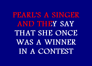 .Y SAY
THAT SHE ONCE
WAS A WINNER

IN A CONTEST l