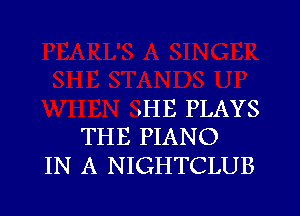 .HE PLAYS

THE PIANO
IN A NIGHTCLUB