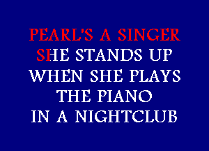 1E STANDS UP
WHEN SHE PLAYS
THE PIANO
IN A NIGHTCLUB