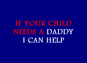 DADDY

I CAN HELP