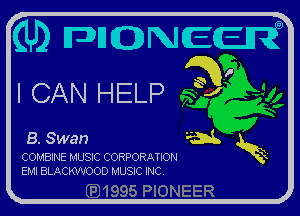 I CAN HELP

8. Swan

COMBINE MUSIC CORPORATION
EMI BLACKW'OOD MUSIC INC.

aw

QJ1995 PIONEER