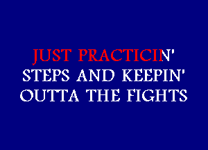 q.
STEPS AND KEEPIN'
OUTTA THE FIGHTS