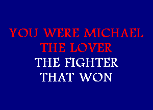 THE FIGHTER
THAT WON