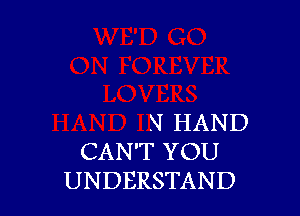 SI HAND
CAN'T YOU
UNDERSTAND