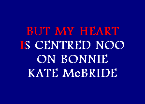 3 CENTRED NOO
ON BONNIE
KATE MCBRIDE

g