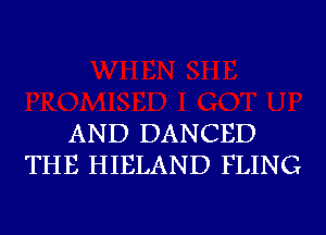 AND DANCED
THE HIELAND FLING