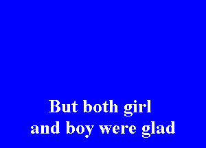 But both girl
and boy were glad