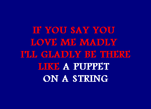 A PUPPET
ON A STRING