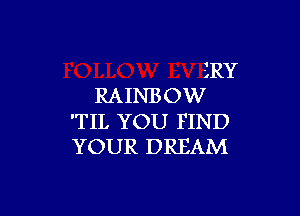 iRY
RAINBOW

'TIL YOU FIND
YOUR DREAM