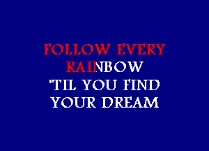 W3OW

'TIL YOU FIND
YOUR DREAM