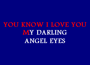 .Y DARLING

ANGEL EYES