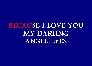 SE I LOVE YOU

MY DARLING
ANGEL EYES