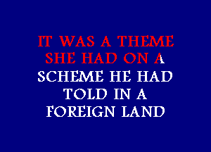 L
SCHEME HE HAD
TOLD IN A
FOREIGN LAND

g