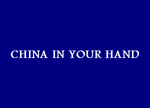 CHINA IN YOUR HAND