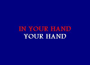 YOUR HAND