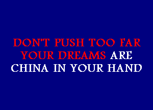 ARE
CHINA IN YOUR HAND