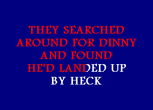 )ED UP
BY HECK