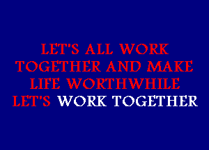 WORK TOGETHER