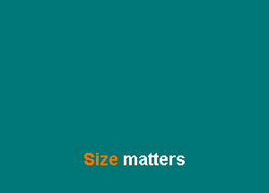 Size matters
