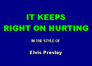 ll'll' IKIEIEIPS
IRIIGIHIT 0N IHIUIRTIING

IN THE STYLE 0F

Elvis Presley