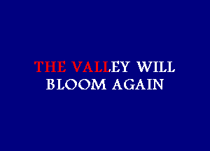 .EY WILL

BLOOM AGAIN