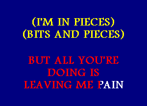 (I'M IN PIECES)
(BITS AND PIECES)