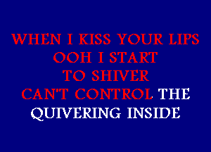 . THE
QUIVERING INSIDE