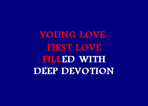 ED WITH
DEEP DEVOTION