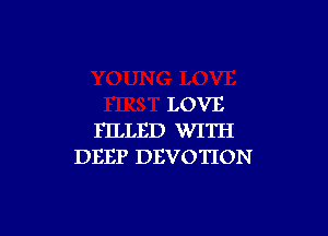 LOVE

FILLED WITH
DEEP DEVOTION