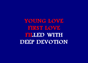 LLED WITH
DEEP DEVOTION