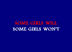 SOME GIRLS WON'T