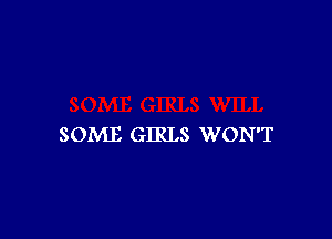 SOME GIRLS WON'T