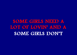 SOME GIRLS DON'T