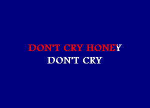 DON'T CRY