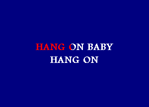 3N BABY
HANG ON