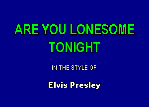 ARE YOU LONESOME
TONIGHT

IN THE STYLE 0F

Elvis Presley