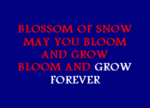 GROW
FOREVER