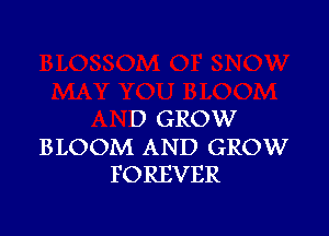 D GROW

BLOOM AND GROW
FOREVER