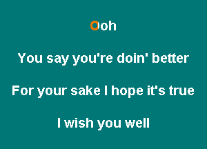 Ooh

You say you're doin' better

For your sake I hope it's true

I wish you well