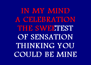 iTEST
OF SENSATION
THINKING YOU

COULD BE MINE l