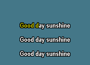 Good day sunshine

Good day sunshine

Good day sunshine