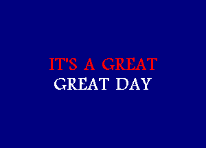 GREAT DAY