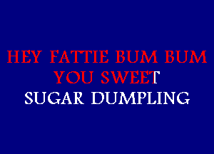 F
SUGAR DUMPLIN G