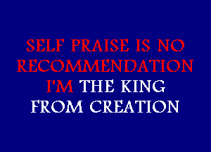 THE KING
FROM CREATION