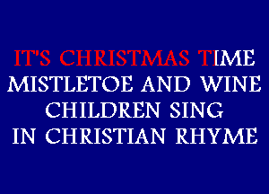 IME

MISTLETOE AND WINE
CHILDREN SING

IN CHRISTIAN RHYME