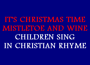 CHILDREN SING
IN CHRISTIAN RHYME