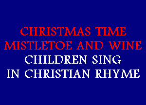 CHILDREN SING
IN CHRISTIAN RHYME