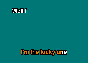 I'm the lucky one