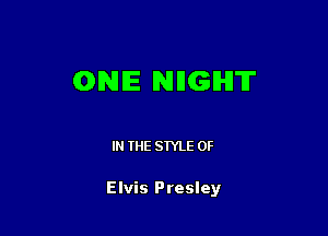 (ONE NHGIHITI'

IN THE STYLE 0F

Elvis Presley